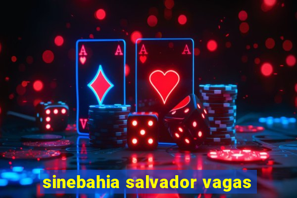 sinebahia salvador vagas